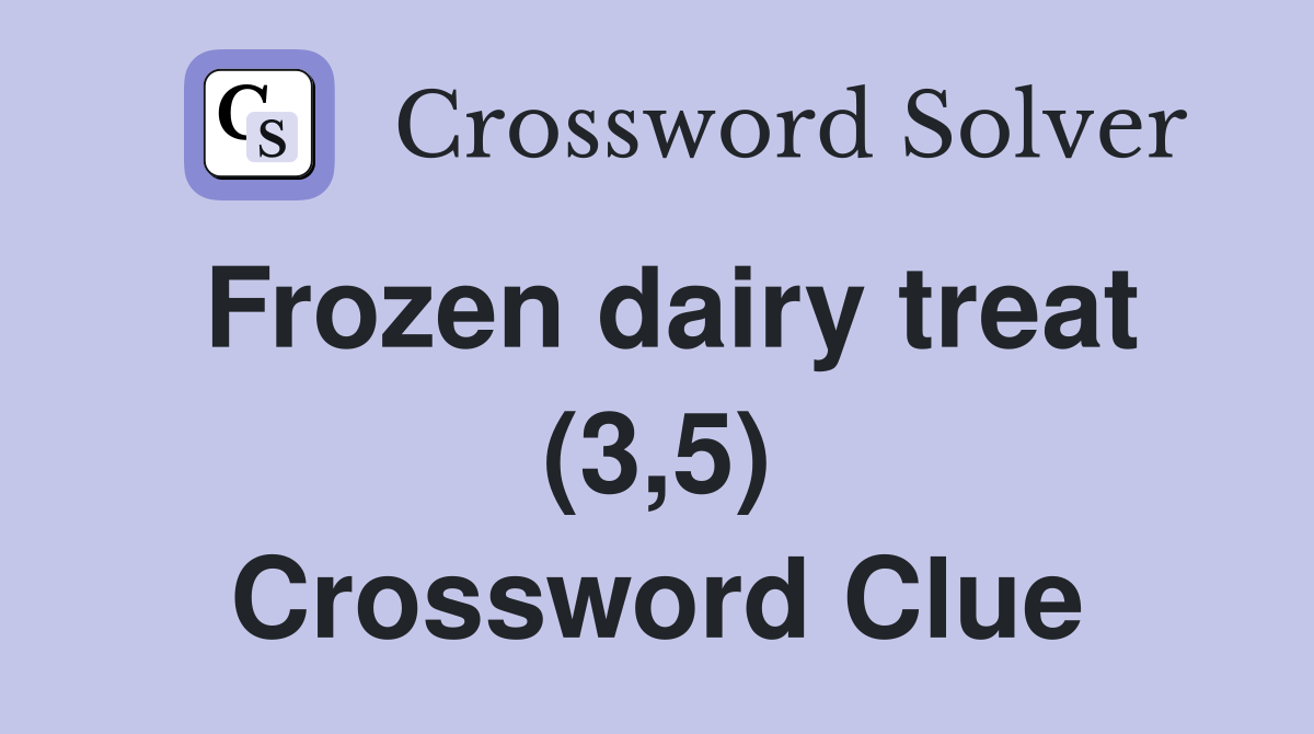 Frozen dairy treat (3,5) Crossword Clue Answers Crossword Solver